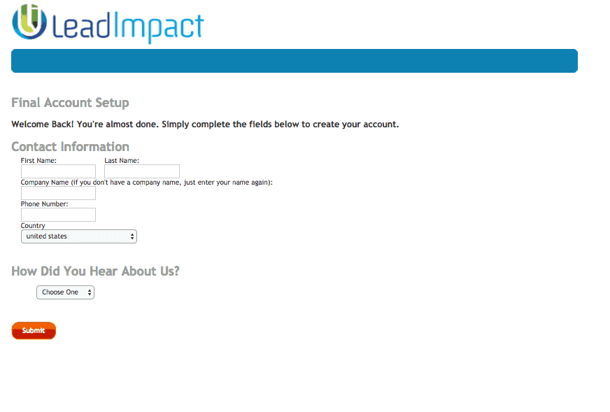<p>Sign up for an account at <a href="http://leadimpact.com">http://leadimpact.com</a> > Follow the Account Setup Process > Click Submit.</p>
