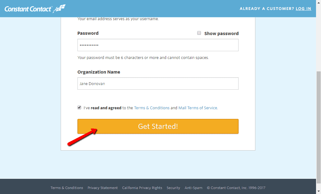 <p>At <a href="https://www.constantcontact.com">https://www.constantcontact.com</a>, sign up with your name, email, password, and organization name then click Get Started!</p>